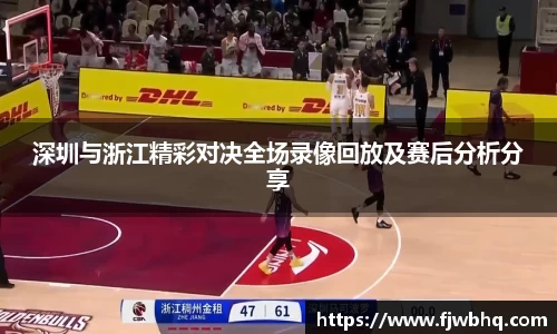 深圳与浙江精彩对决全场录像回放及赛后分析分享